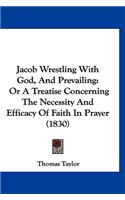 Jacob Wrestling With God, And Prevailing