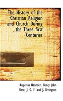 The History of the Christian Religion and Church During the Three First Centuries