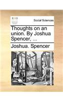 Thoughts on an Union. by Joshua Spencer, ...