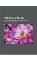 He Loved But One; The Story of Lord Byron and Mary Chaworth