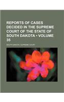 Reports of Cases Decided in the Supreme Court of the State of South Dakota (Volume 35)