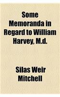 Some Memoranda in Regard to William Harvey, M.D.