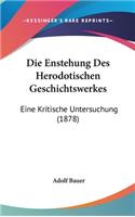 Die Enstehung Des Herodotischen Geschichtswerkes: Eine Kritische Untersuchung (1878)