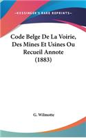 Code Belge de La Voirie, Des Mines Et Usines Ou Recueil Annote (1883)