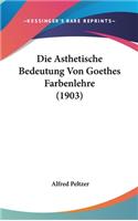 Die Asthetische Bedeutung Von Goethes Farbenlehre (1903)