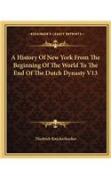 A History Of New York From The Beginning Of The World To The End Of The Dutch Dynasty V13