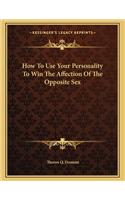How to Use Your Personality to Win the Affection of the Opposite Sex