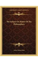 The Subject or Matter of the Philosophers