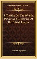 A Treatise on the Wealth, Power and Resources of the British Empire