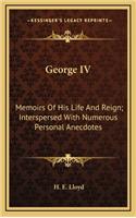 George IV: Memoirs of His Life and Reign; Interspersed with Numerous Personal Anecdotes
