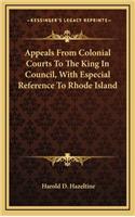 Appeals From Colonial Courts To The King In Council, With Especial Reference To Rhode Island