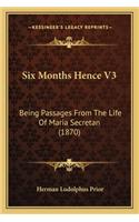 Six Months Hence V3: Being Passages from the Life of Maria Secretan (1870)