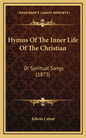 Hymns Of The Inner Life Of The Christian: Or Spiritual Songs (1873)