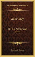 Alice Tracy: Or Faint, Yet Pursuing (1868)