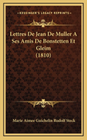 Lettres de Jean de Muller a Ses Amis de Bonstetten Et Gleim (1810)