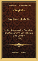 Aus Der Schule V4: Bisher Ungedruckte Anekdoten Und Ausspruche Von Schulern Und Lehrern (1898)