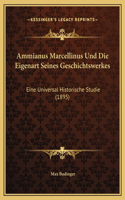 Ammianus Marcellinus Und Die Eigenart Seines Geschichtswerkes: Eine Universal Historische Studie (1895)(German)