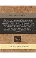 Three Patents Concerning the Honourable Degree and Dignitie of Baronets the First Containing the Creation and Grant. the Second a Decree with Addition of Other Priuiledges. the Thirde a Confirmation and Explanation. (1617): (English)