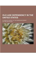 Old Age Dependency in the United States; A Complete Survey of the Pension Movement