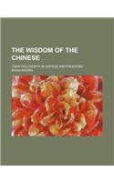 The Wisdom of the Chinese; Their Philosophy in Sayings and Proverbs