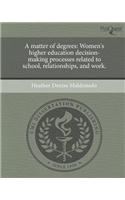 A Matter of Degrees: Women's Higher Education Decision-Making Processes Related to School