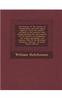 The History of the County of Cumberland, and Some Places Adjacent, from the Earliest Accounts to the Present Time: Comprehending the Local History of the County; Its Antiquities, the Origin, Genealogy, and Present State of the Principal Families, w: Comprehending the Local History of the County; Its Antiquities, the Origin, Genealogy, and Present State of the Principal Families, with Bio