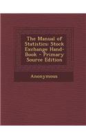 The Manual of Statistics: Stock Exchange Hand-Book
