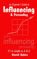 Engineer's Guide to Influencing and Persuading