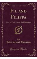 Fil and Filippa: Story of Child Life in the Philippines (Classic Reprint)