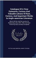 Catalogue Of A Very Extensive, Curious And Valuable Library Of Rare, Curious, And Important Works In Anglo-american Literature