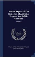 Annual Report Of The Inspector Of Asylums, Prisons, And Public Charities; Volume 13