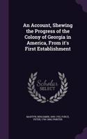 Account, Shewing the Progress of the Colony of Georgia in America, From it's First Establishment