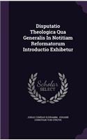 Disputatio Theologica Qua Generalis In Notitiam Reformatorum Introductio Exhibetur