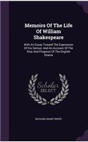 Memoirs Of The Life Of William Shakespeare: With An Essay Toward The Expression Of His Genius, And An Account Of The Rise And Progress Of The English Drama