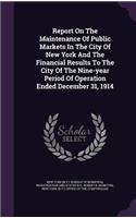 Report On The Maintenance Of Public Markets In The City Of New York And The Financial Results To The City Of The Nine-year Period Of Operation Ended December 31, 1914