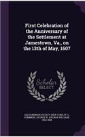 First Celebration of the Anniversary of the Settlement at Jamestown, Va., on the 13th of May, 1607