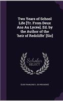 Two Years of School Life [Tr. From Deux Ans Au Lycée]. Ed. by the Author of the 'heir of Redcliffe' [Sic]