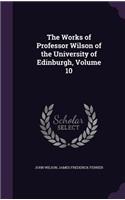 The Works of Professor Wilson of the University of Edinburgh, Volume 10