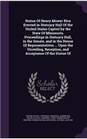 Statue Of Henry Mower Rice Erected in Statuary Hall Of the United States Capitol by the State Of Minnesota. Proceedings in Statuary Hall, in the Senate, and in the House Of Representatives ... Upon the Unveiling, Reception, and Acceptance Of the St