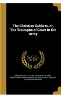 The Christian Soldiers, or, The Triumphs of Grace in the Army
