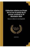 Collection relative au Projet de Loi sur la police de la presse, proposé le 29 décembre 1826: Discours, débats et votes législatifs(French)