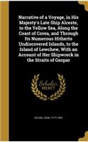 Narrative of a Voyage, in His Majesty's Late Ship Alceste, to the Yellow Sea, Along the Coast of Corea, and Through Its Numerous Hitherto Undiscovered Islands, to the Island of Lewchew, With an Account of Her Shipwreck in the Straits of Gaspar