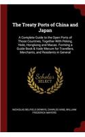 Treaty Ports of China and Japan: A Complete Guide to the Open Ports of Those Countries, Together With Peking, Yedo, Hongkong and Macao. Forming a Guide Book & Vade Mecum for Travell