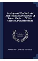 Catalogue Of The Works Of Art Forming The Collection Of Robert Napier, ... Of West Shandon, Dumbartonshire