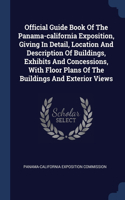 Official Guide Book Of The Panama-california Exposition, Giving In Detail, Location And Description Of Buildings, Exhibits And Concessions, With Floor Plans Of The Buildings And Exterior Views