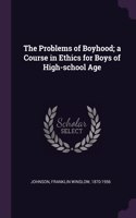 The Problems of Boyhood; a Course in Ethics for Boys of High-school Age