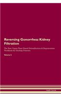 Reversing Gonorrhea: Kidney Filtration The Raw Vegan Plant-Based Detoxification & Regeneration Workbook for Healing Patients. Volume 5