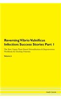 Reversing Vibrio Vulnificus Infection: Success Stories Part 1 The Raw Vegan Plant-Based Detoxification & Regeneration Workbook for Healing Patients. Volume 6