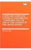 A New and Complete System of Arithmetick: Composed for the Use of the Citizens of the United States