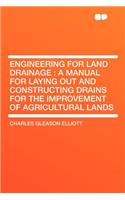 Engineering for Land Drainage: A Manual for Laying Out and Constructing Drains for the Improvement of Agricultural Lands: A Manual for Laying Out and Constructing Drains for the Improvement of Agricultural Lands